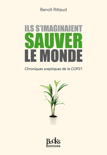 Ils s’imaginaient sauver le monde: Chroniques sceptiques de la COP21
