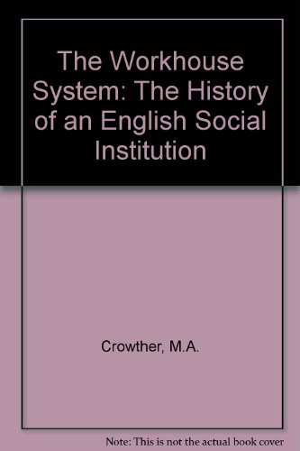 The Workhouse System: The History of an English Social Institution