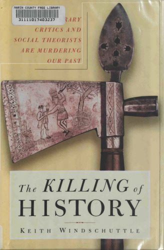 The Killing of History: How Literary Critics and Social Theorists Are Murdering Our Past