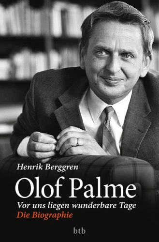 Olof Palme : vor uns liegen wunderbare Tage ; die Biographie