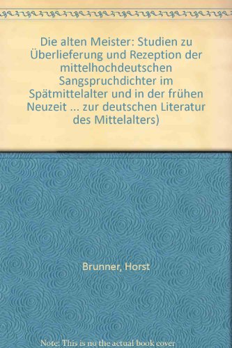Die alten Meister: Studien zu Überlieferung und Rezeption der mittelhochdeutschen Sangspruchdichter im Spätmittelalter und in der frühen Neuzeit
