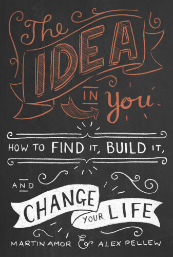 The Idea In You: How to Find It, Build It, and Change Your Life