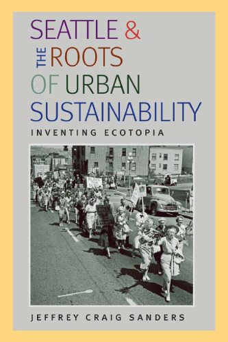 Seattle and the Roots of Urban Sustainability: Inventing Ecotopia