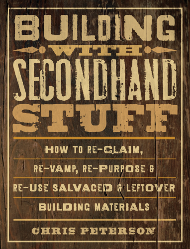 Building with secondhand stuff: how to re-claim, re-vamp, re-purpose & re-use salvaged & leftover building materials