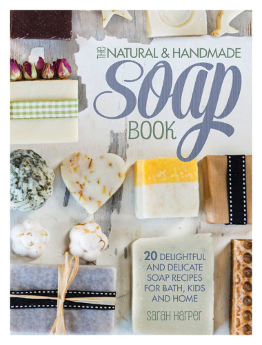 The natural & handmade soap book: 20 delightful and delicate soap recipes for bath, kids and home