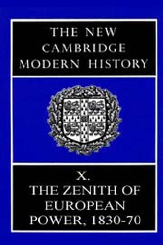 The New Cambridge Modern History Volume 10. The Zenith of European Power, 1830-70