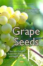 Grape seeds: nutrient content, antioxidant properties and health benefits