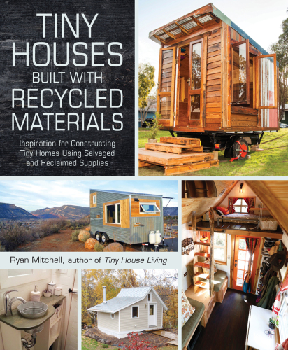 Tiny houses built with recycled materials: inspiration for constructing tiny homes using salvaged and reclaimed supplies