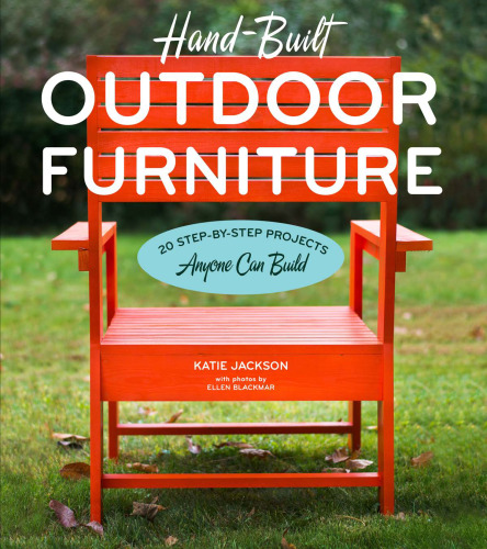 Hand-built outdoor furniture: 20 step-by-step projects anyone can build