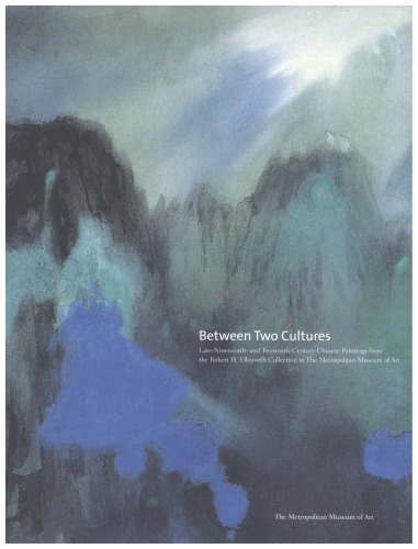 Between Two Cultures: Late-Nineteenth- And Twentieth-Century Chinese Paintings from the Robert H. Ellsworth Collection in the Metropolitan Museum of Art
