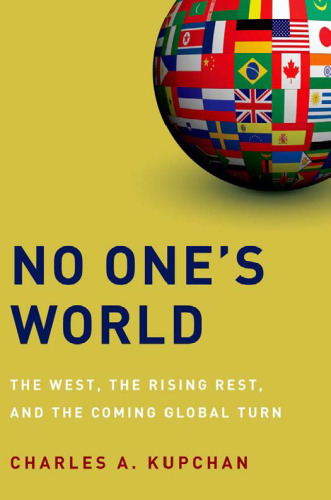 No One’s World: The West, the Rising Rest, and the Coming Global Turn