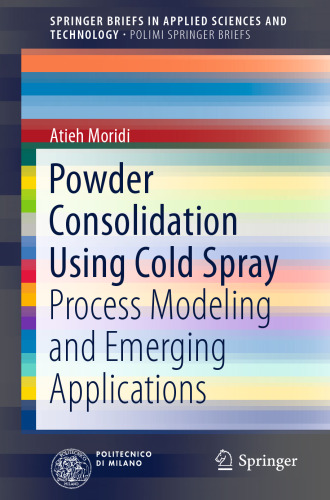 Powder Consolidation Using Cold Spray: Process Modeling and Emerging Applications