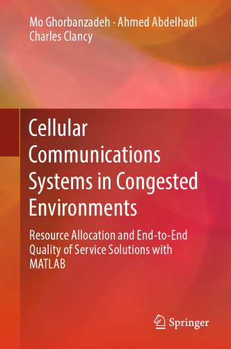 Cellular Communications Systems in Congested Environments: Resource Allocation and End-to-End Quality of Service Solutions with MATLAB