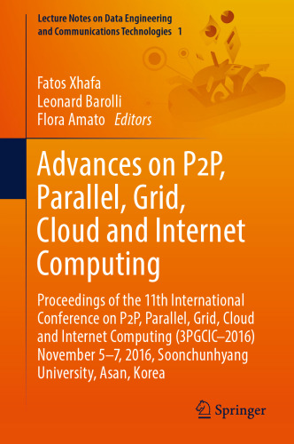 Advances on P2P, Parallel, Grid, Cloud and Internet Computing: Proceedings of the 11th International Conference on P2P, Parallel, Grid, Cloud and Internet Computing (3PGCIC–2016) November 5–7, 2016, Soonchunhyang University, Asan, Korea