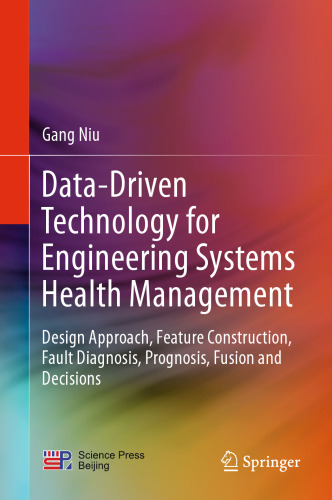 Data-Driven Technology for Engineering Systems Health Management: Design Approach, Feature Construction, Fault Diagnosis, Prognosis, Fusion and Decisions