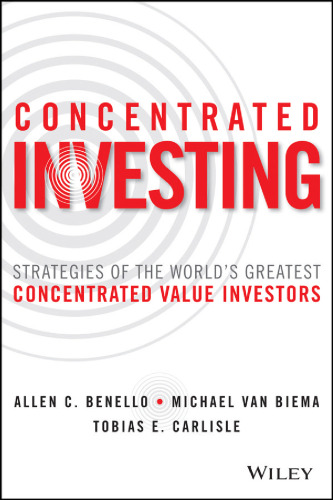 Concentrated Investing: Strategies of the World’s Greatest Concentrated Value Investors