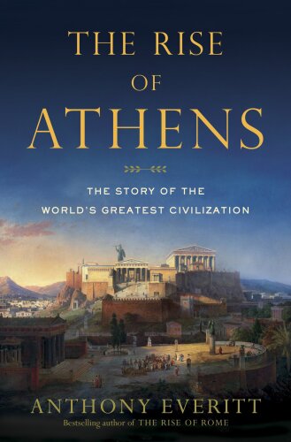 The Rise of Athens: The Story of the World’s Greatest Civilization