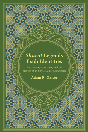 Shurāt Legends, Ibāḍī Identities. Martyrdom, Asceticism, and the Making of an Early Islamic Community