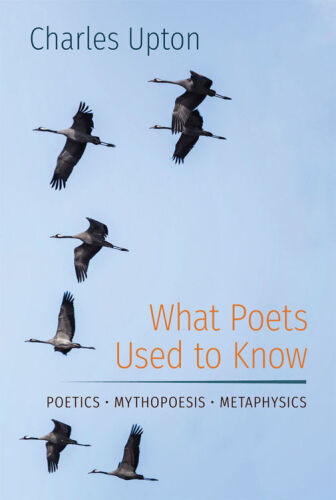 What Poets Used to Know: Poetics Mythopoesis Metaphysics