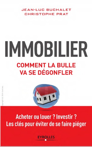 Immobilier, comment la bulle va se degonfler : Acheter ou louer ? Investir ? : Les cles pour eviter de se faire pieger