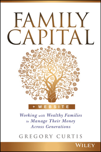 Family Capital: Working with Wealthy Families to Manage Their Money Across Generations