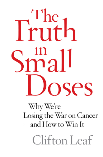 The Truth in Small Doses: Why We’re Losing the War on Cancer-and How to Win It
