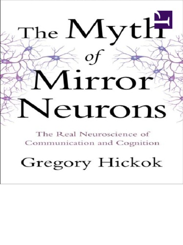 The Myth of Mirror Neurons: The Real Neuroscience of Communication and Cognition