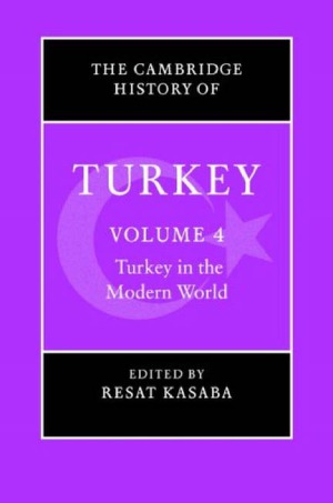 The Cambridge History of Turkey, Volume 4: Turkey in the Modern World