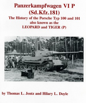 Panzerkampfwagen VI P (Sd.Kfz.181): The History of the Porsche Typ 100 and 101 also known as the LEOPARD and TIGER (P)
