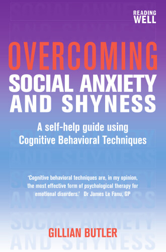 Overcoming Social Anxiety and Shyness: A Self-Help Guide Using Cognitive Behavioral Techniques
