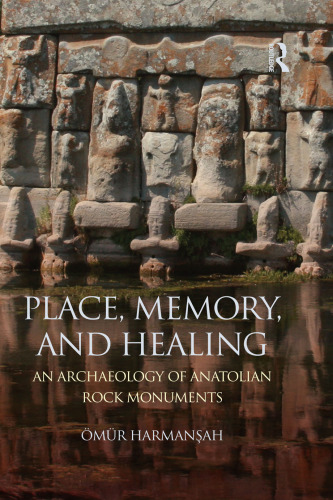 Place, Memory, and Healing: An Archaeology of Anatolian Rock Monuments