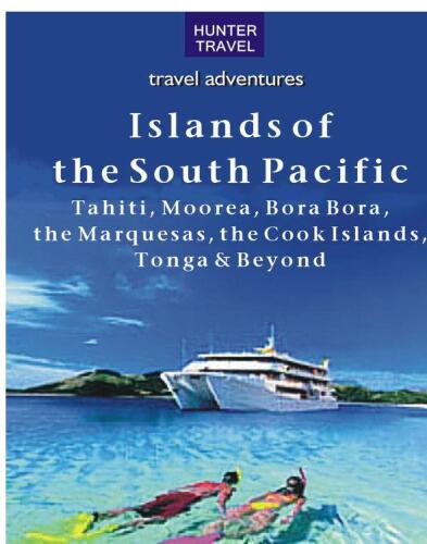 The Islands of the South Pacific: Tahiti, Moorea, Bora Bora, the Marquesas, the Cook Islands, Tonga & Beyond