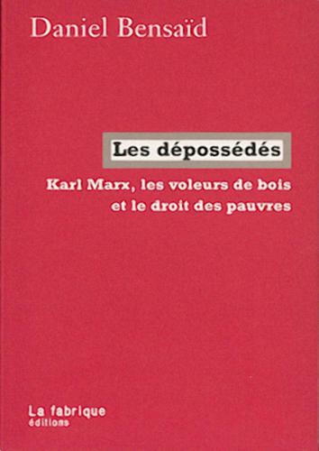 Les dépossédés. Karl Marx, les voleurs de bois et le droit des pauvres