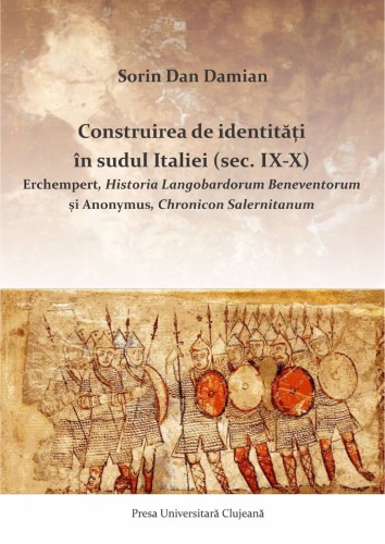 Construirea de identități în sudul Italiei (sec. IX‐X) : Erchempert, Historia Langobardorum Beneventorum și Anonymus, Chronicon Salernitanum