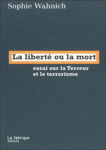 La liberté ou la mort: Essai sur la Terreur et le terrorisme