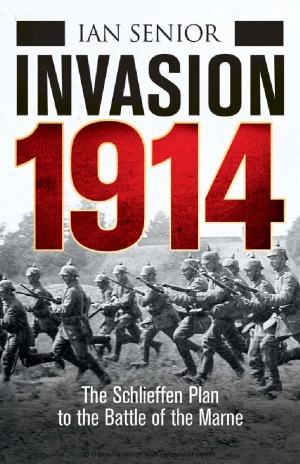 Invasion 1914: The Schlieffen Plan to the Battle of the Marne