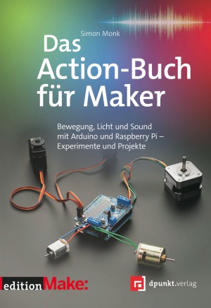 Das Action-Buch für Maker  Bewegung, Licht und Sound mit Arduino und Raspberry Pi