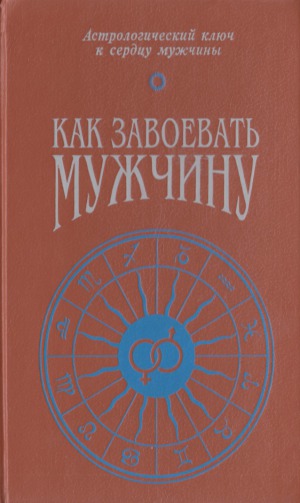 Как завоевать мужчину. Астрологический ключ к сердцу мужчины
