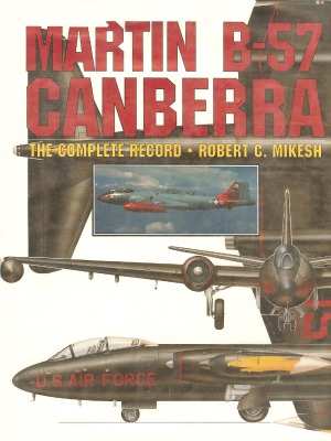 Martin B-57 Canberra: The Complete Record