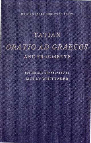 Tatian: Oratio ad Graecos and Fragments Oxford Early Christian Texts