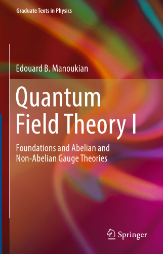 Quantum Field Theory I: Foundations and Abelian and Non-Abelian Gauge Theories