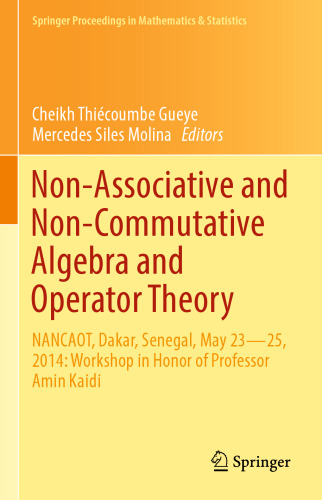 Non-Associative and Non-Commutative Algebra and Operator Theory: NANCAOT, Dakar, Senegal, May 23–25, 2014: Workshop in Honor of Professor Amin Kaidi