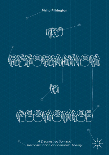 The Reformation in Economics: A Deconstruction and Reconstruction of Economic Theory