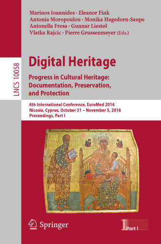 Digital Heritage. Progress in Cultural Heritage: Documentation, Preservation, and Protection: 6th International Conference, EuroMed 2016, Nicosia, Cyprus, October 31 – November 5, 2016, Proceedings, Part I