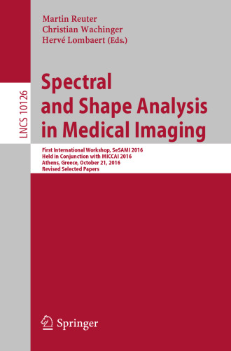 Spectral and Shape Analysis in Medical Imaging: First International Workshop, SeSAMI 2016, Held in Conjunction with MICCAI 2016, Athens, Greece, October 21, 2016, Revised Selected Papers