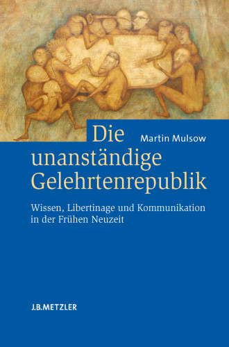 Die unanständige Gelehrtenrepublik: Wissen, Libertinage und Kommunikation in der Frühen Neuzeit
