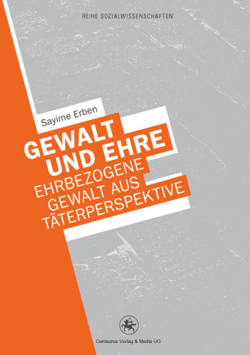 Gewalt und Ehre: Ehrbezogene Gewalt aus Täterperspektive