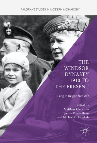 The Windsor Dynasty 1910 to the Present: 'Long to Reign Over Us'?