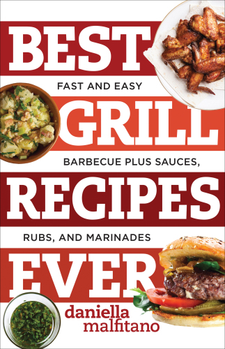 Best grill recipes ever: fast and easy barbecue plus sauces, rubs, and marinades