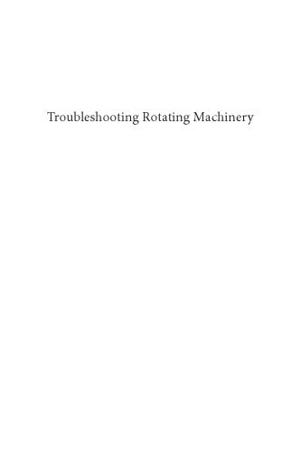 Troubleshooting rotating machinery: including centrifugal pumps and compressors, reciprocating pumps and compressors, fans, steam turbines, electric motors, and more